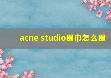 acne studio围巾怎么围